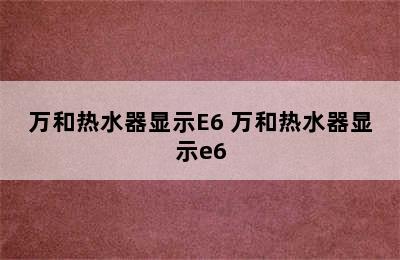 万和热水器显示E6 万和热水器显示e6